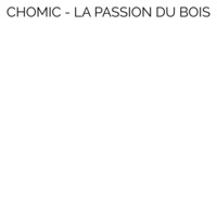 CHOMIC- LA PASSION DU BOIS